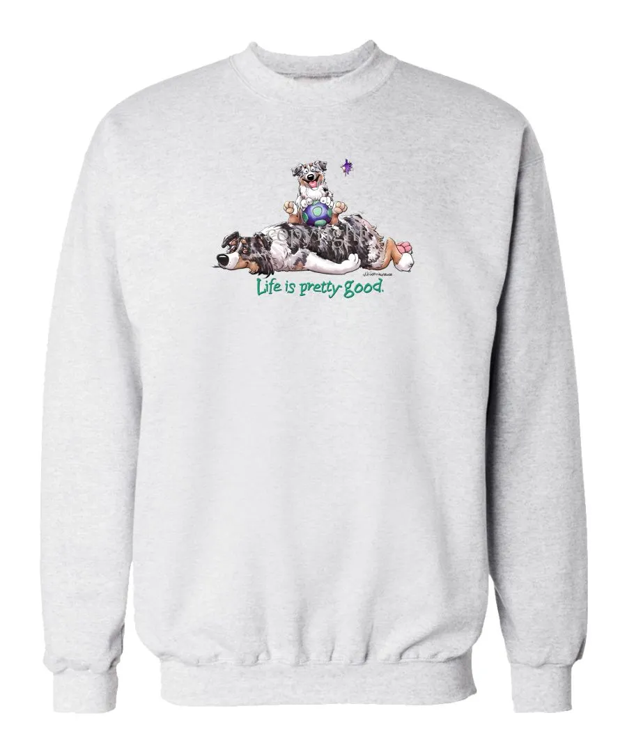 Australian Shepherd  Blue Merle - Life Is Pretty Good - Sweatshirt