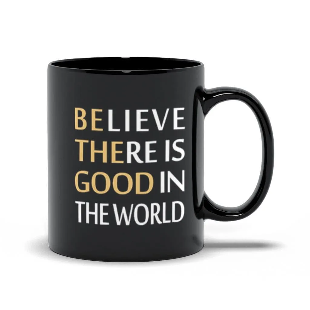 Believe There Is Good In The World Black Mugs