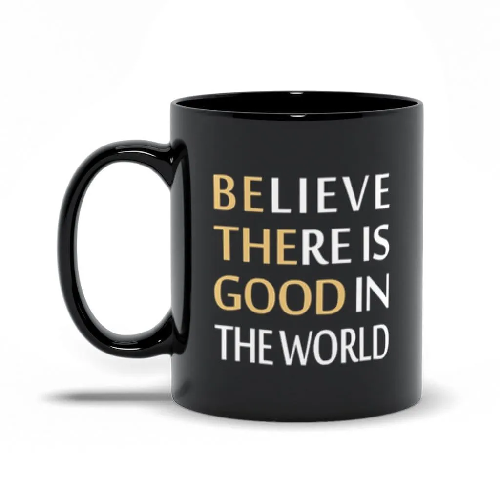 Believe There Is Good In The World Black Mugs