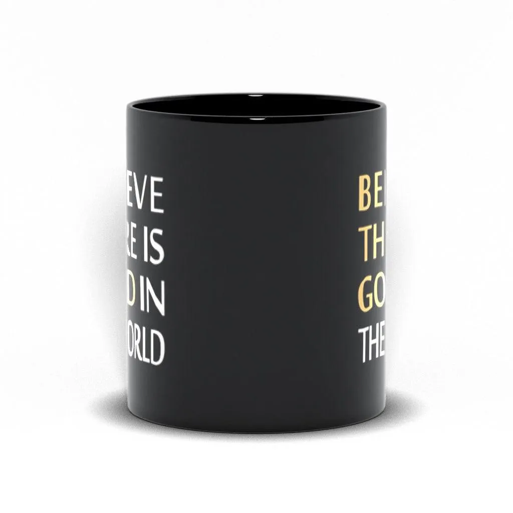 Believe There Is Good In The World Black Mugs